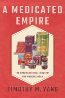 A medicated empire : the pharmaceutical industry and modern Japan /