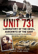 Unit 731 : laboratory of the devil, Auschwitz of the east : Japanese biological warfare in China 1933-45 /