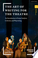 The art of writing for the theatre : an introduction to script analysis, criticism, and playwriting /