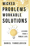 Wicked problems, workable solutions : lessons from a public life /
