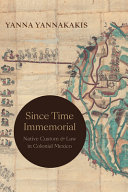 Since time immemorial : Native custom & law in colonial Mexico /