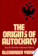 The origins of autocracy : Ivan the Terrible in Russian history /