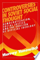 Controversies in Soviet social thought : democratization, social justice, and the erosion of official ideology /