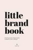The little brand book : find your inner influenceHer to work it, own it, bring it /