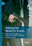 Policing the world on screen : American mythologies and Hollywood's rogue crimefighters /