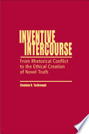 Inventive intercourse : from rhetorical conflict to the ethical creation of novel truth /