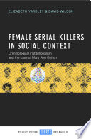 Female serial killers in social context : criminological institutionalism and the case of Mary Ann Cotton /