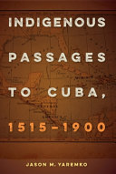 Indigenous passages to Cuba, 1515-1900 /