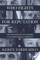 Who fights for reputation : the psychology of leaders in international conflict /