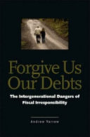 Forgive us our debts : the intergenerational dangers of fiscal irresponsibility /