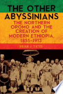 The other Abyssinians : the northern Oromo and the creation of modern Ethiopia, 1855-1913 /