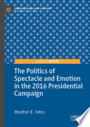 The Politics of Spectacle and Emotion in the 2016 Presidential Campaign /