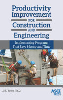 Productivity improvement for construction and engineering : implementing programs that save money and time /
