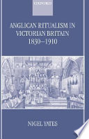 Anglican ritualism in Victorian Britain, 1830-1910 /