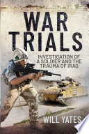 War trials : investigation of a soldier and the trauma of Iraq /