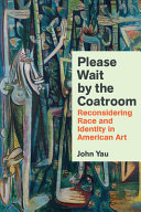 Please wait by the coatroom : reconsidering race and identity in American art /