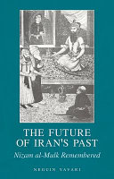 The future of Iran's past : Nizam al-Mulk remembered /
