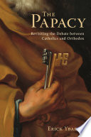 The papacy : revisiting the debate between Catholics and Orthodox /