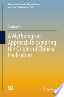 A Mythological Approach to Exploring the Origins of Chinese Civilization /