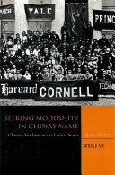 Seeking modernity in China's name : Chinese students in the United States, 1900-1927 /