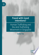 Paved with good intentions? : human trafficking and the anti-trafficking movement in Singapore /