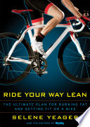 Ride your way lean : the ultimate plan for burning fat and getting fit on a bike /