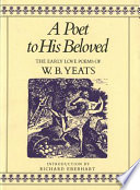 A poet to his beloved : the early love poems of W.B. Yeats /