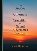 The poetics of otherness and transition in Naomi Alderman's fiction /