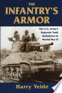 The infantry's armor : the U.S. Army's separate tank battalions in World War II /