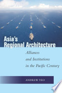 Asia's regional architecture : alliances and institutions in the Pacific century /