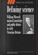 Defining science : William Whewell, natural knowledge, and public debate in early Victorian Britain /