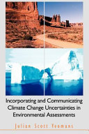 Incorporating and communicating climate change uncertainties in environmental assessments /