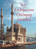 The art and architecture of Ottoman Istanbul /