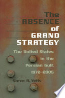 The absence of grand strategy : the United States in the Persian Gulf, 1972-2005 /