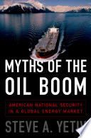 Myths of the oil boom : American national security in a global energy market /