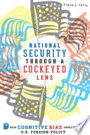 National security through a cockeyed lens : how cognitive bias impacts U.S. foreign policy /