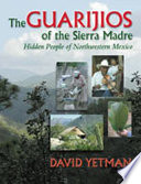The Guarijios of the Sierra Madre : hidden people of northwestern Mexico /