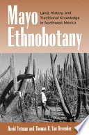 Mayo ethnobotany : land, history, and traditional knowledge in northwest Mexico /