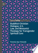 Buddhist-Christian Dialogue, U.S. Law, and Womanist Theology for Transgender Spiritual Care /