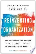 Reinventing the organization : how companies can deliver radically greater value in fast-changing markets /