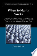 When solidarity works : labor-civic networks and welfare states in the market reform era /