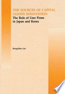 Sources of capital goods innovation : the role of user firms in Japan and Korea /