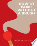 How to paint without a brush : the art of Red Hong Yi /