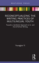 Reconceptualizing the writing practices of multilingual youth : towards a symbiotic approach to in-and out-of-school writing /
