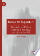 Islam in the Anglosphere : Perspectives of Young Muslims in Australia, the UK and the USA /