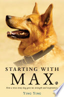 Starting with Max : how a wise stray dog gave me strength and inspiration /