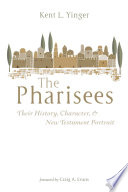 The Pharisees : their history, character, and new testament portrait /