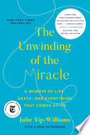 The unwinding of the miracle : a memoir of life, death, and everything that comes after /