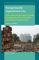 Navigating the aspirational city : urban educational culture and the revolutionary path to socialism with Chinese characteristics /