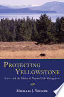 Protecting Yellowstone : science and the politics of national park management /